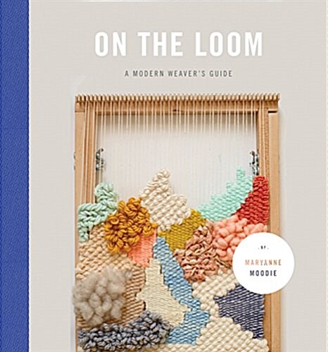 On the Loom: A Modern Weavers Guide (Hardcover)