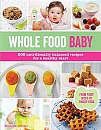 Whole Food Baby: 200 Nutritionally Balanced Recipes for a Healthy Start (Paperback)