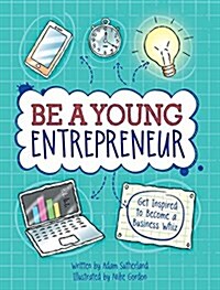 Be a Young Entrepreneur: Be Inspired to Be a Business Whiz (Paperback)