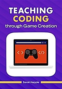 Teaching Coding Through Game Creation (Paperback)