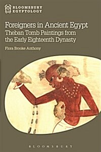 Foreigners in Ancient Egypt : Theban Tomb Paintings from the Early Eighteenth Dynasty (Paperback)