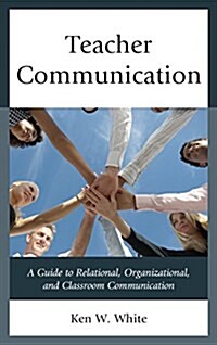 Teacher Communication: A Guide to Relational, Organizational, and Classroom Communication (Paperback)