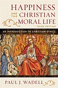 Happiness and the Christian Moral Life: An Introduction to Christian Ethics (Paperback, 3)