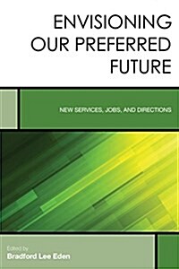 Envisioning Our Preferred Future: New Services, Jobs, and Directions (Paperback)