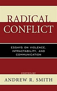 Radical Conflict: Essays on Violence, Intractability, and Communication (Hardcover)