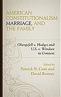 American Constitutionalism, Marriage, and the Family: Obergefell V. Hodges and U.S. V. Windsor in Context (Hardcover)