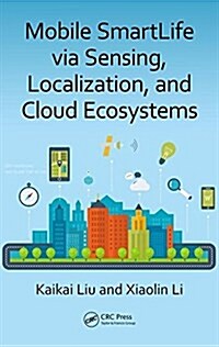 Mobile Smartlife Via Sensing, Localization, and Cloud Ecosystems (Hardcover)