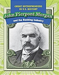 John Pierpont Morgan and the Banking Industry (Library Binding)