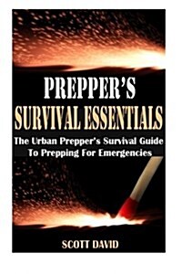Preppers Survival Essentials: The Urban Preppers Survival Guide to Prepping for Emergencies (Preppers Survival Guide, Preppers Pantry, Survival Es (Paperback)