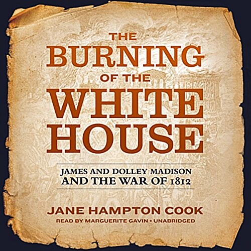 The Burning of the White House: James and Dolley Madison and the War of 1812 (Audio CD)