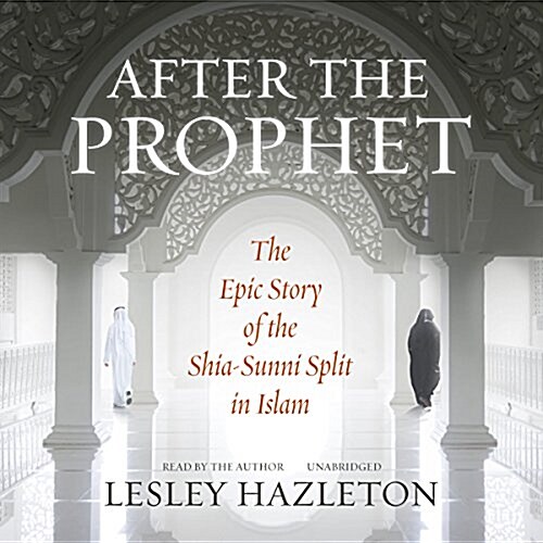 After the Prophet: The Epic Story of the Shia-Sunni Split in Islam (Audio CD)