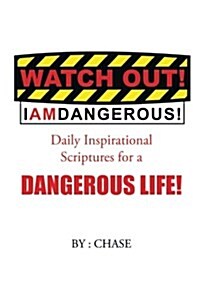 Watch Out! I Am Dangerous!: Daily Inspirational Scriptures for a Dangerous Life! (Paperback)