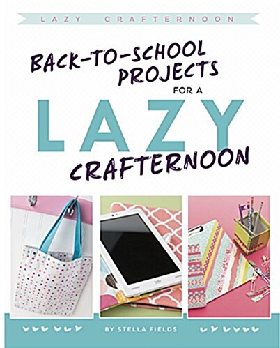 Back-To-School Projects for a Lazy Crafternoon (Hardcover)