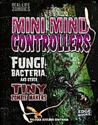 Mini Mind Controllers: Fungi, Bacteria, and Other Tiny Zombie Makers (Hardcover)