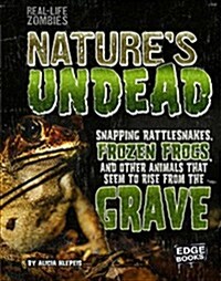 Natures Undead: Snapping Rattlesnakes, Frozen Frogs, and Other Animals That Seem to Rise from the Grave (Hardcover)
