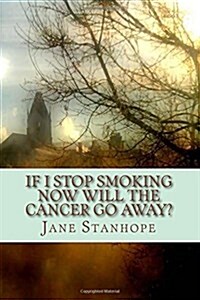 If I Stop Smoking Now Will the Cancer Go Away? (Paperback)