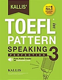 Kallis TOEFL Ibt Pattern Speaking 3: Perfection (College Test Prep 2016 + Study Guide Book + Practice Test + Skill Building - TOEFL Ibt 2016): TOEFL (Paperback)