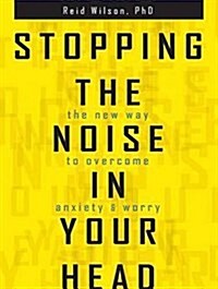 Stopping the Noise in Your Head: The New Way to Overcome Anxiety and Worry (MP3 CD, MP3 - CD)