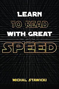 Learn to Read with Great Speed: How to Take Your Reading Skills to the Next Level and Beyond in Only 10 Minutes a Day (Paperback)