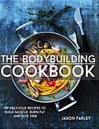 The Bodybuilding Cookbook: 100 Delicious Recipes to Build Muscle, Burn Fat and Save Time (Paperback)