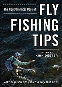Trout Tips: More Than 250 Fly-Fishing Tips from the Members of Trout Unlimited (Hardcover)