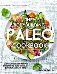 The Bodybuilding Paleo Cookbook: 55 Delicious Paleo Diet Recipes Designed to Build Muscle, Burn Fat and Save Time (Paperback)