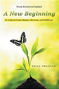 A New Beginning: In a Life of Greater Balance, Harmony and Fulfillment (Paperback)