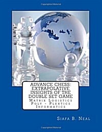 Advance Chess: Extrapolative Insights of the Double Set Game: Matrix Logistics Poly-Plextics Informatics (Paperback)