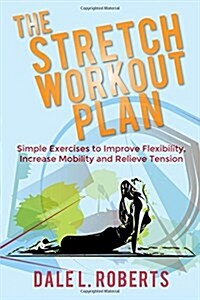 The Stretch Workout Plan: Simple Exercises to Improve Flexibility, Increase Mobility and Relieve Tension (Paperback)