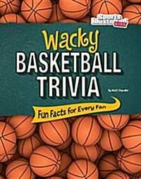 Wacky Basketball Trivia: Fun Facts for Every Fan (Hardcover)