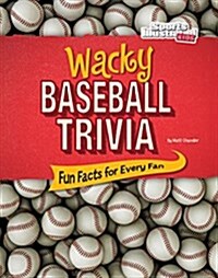 Wacky Baseball Trivia: Fun Facts for Every Fan (Hardcover)