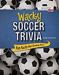 Wacky Soccer Trivia: Fun Facts for Every Fan (Hardcover)
