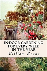 In-Door Gardening for Every Week in the Year (Paperback)