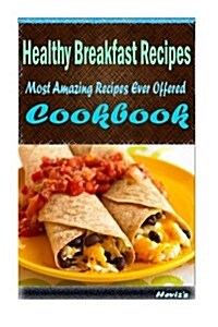 Healthy Breakfast Recipes: Delicious and Healthy Recipes You Can Quickly & Easily Cook (Paperback)