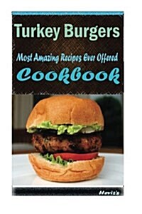 Turkey Burgers: 101 Delicious, Nutritious, Low Budget, Mouth Watering Cookbook (Paperback)