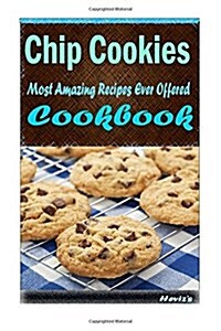 Chip Cookies: 101 Delicious, Nutritious, Low Budget, Mouth Watering Cookbook (Paperback)