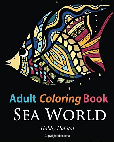 Adult Coloring Books: Sea World: Coloring Books for Adults Featuring 35 Beautiful Marine Life Designs (Paperback)