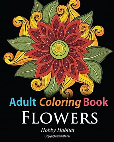 Adult Coloring Books: Flowers: Coloring Books for Adults Featuring 32 Beautiful Flower Zentangle Designs (Paperback)