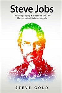 Steve Jobs: The Biography & Lessons of the MasterMind Behind Apple (Paperback)