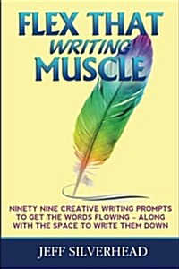 Flex That Writing Muscle: Ninety Nine Creative Writing Prompts to Get the Words Flowing Along with the Space to Write Them Down (Paperback)