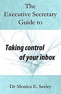 The Executive Secretary Guide to Taking Control of Your Inbox (Paperback)