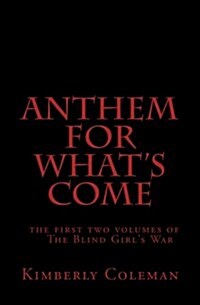 Anthem for Whats Come: The First Two Volumes of the Blind Girls War (Paperback)