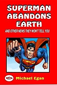 Superman Abandons Earth: And Other News They Wont Tell You (Paperback)