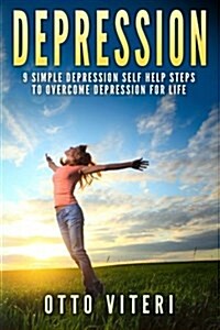 Depression: 9 Simple Depression Self Help Steps to Overcome Depression for Life (Paperback)