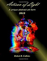 Artisan of Light: 2015: A Unique Abstract Art Form (Paperback)