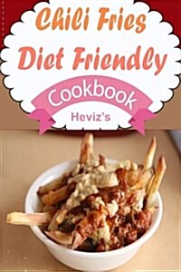 Chili Fries for Diet Friendly: Healthy and Easy Homemade for Your Best Friend(over 100 Recipes) (Paperback)