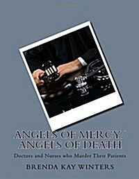 Angels of Mercy/ Angels of Death: Doctors and Nurses Who Murder Their Patients (Paperback)