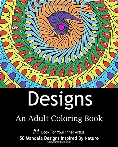 Designs: An Adult Coloring Book: 50 Stress Relief Mandala Designs Inspired by Flowers, Hearts, Animals, and Other Patterns Found in Nature, Adult Colo (Paperback)