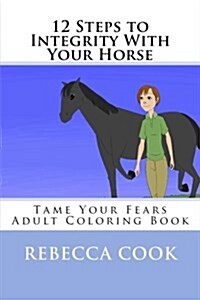 12 Steps to Integrity with Your Horse: Tame Your Fears Adult Coloring Book (Paperback)