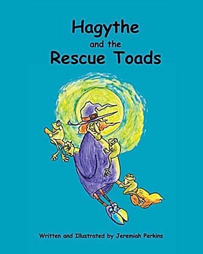 Hagythe and the Rescue Toads: How a Sour, Old Witch, Learned about Selflessness and Heroism from Creatures Smaller Than She. (Paperback)